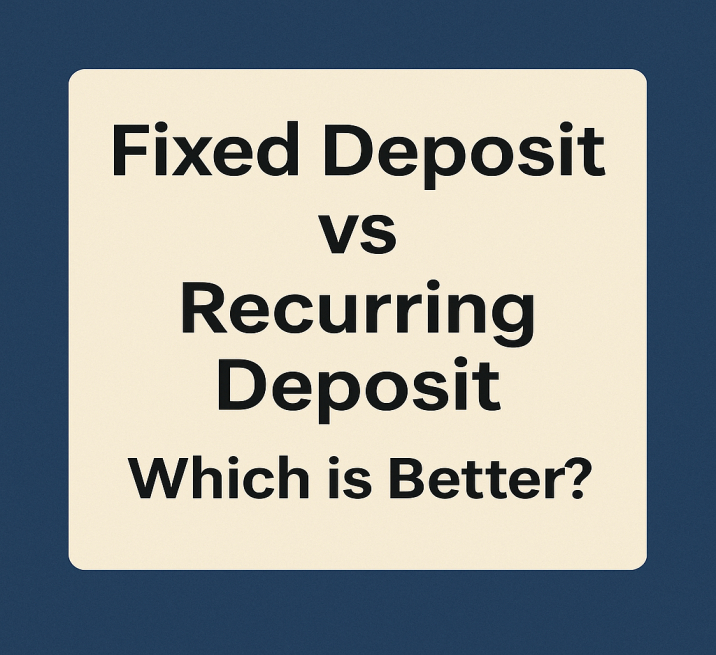 Fixed Deposit vs Recurring Deposit