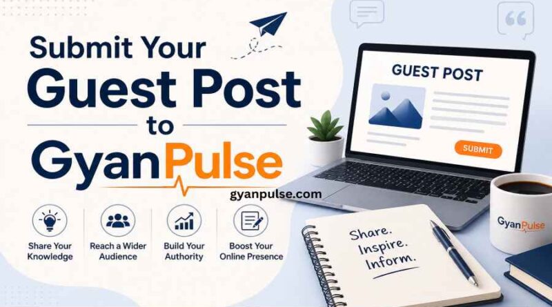 Submit Your Guest Post to GyanPulse Today - Calling All Writers