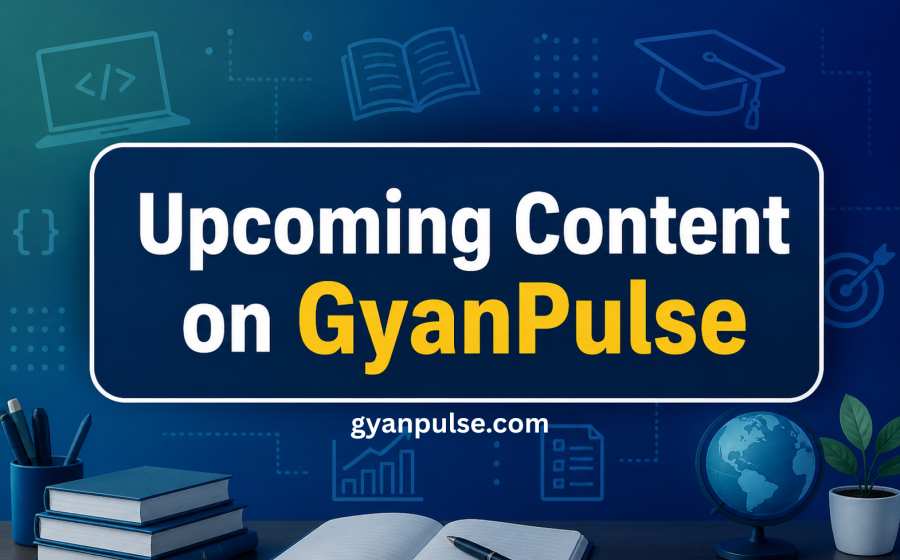 Upcoming Content on GyanPulse - July 2025 Sneak Peek