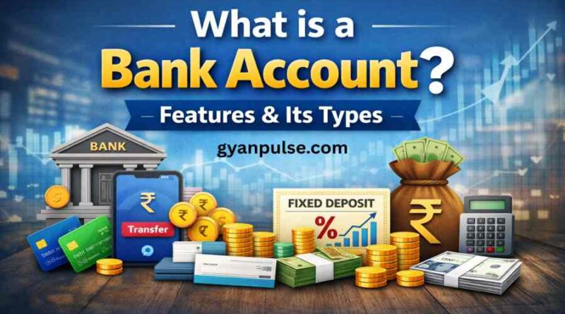 What is a Bank Account? Features, Benefits & types of bank accounts, Explained in simple way