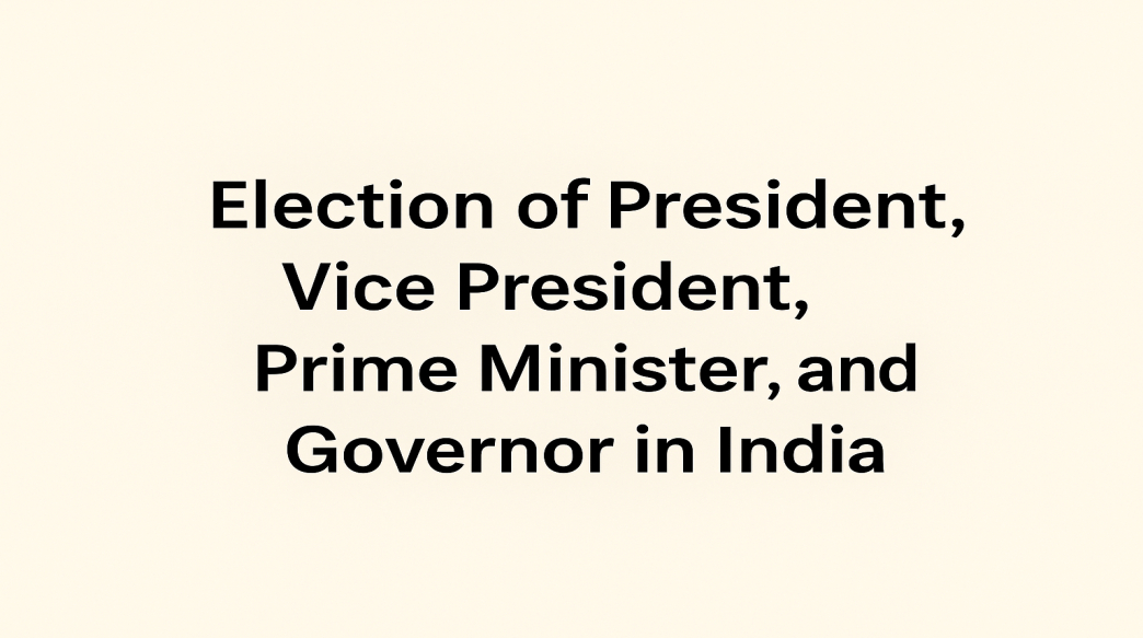 Election of President, Vice President, Prime Minister, and Governor in India