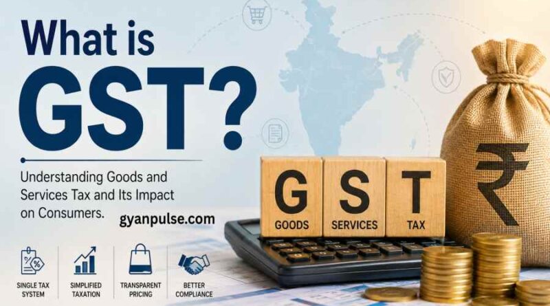 What is GST? Understanding Goods and Services Tax and Its Impact on Consumers