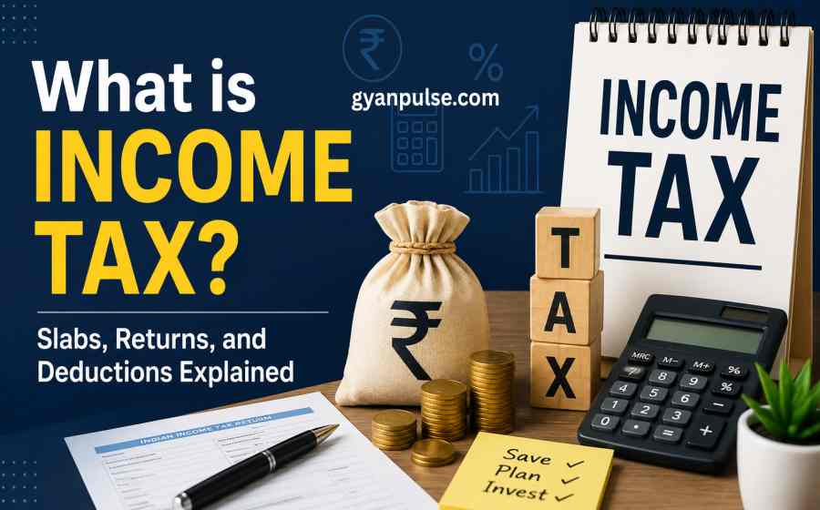 What is Income Tax? Slabs, Returns and Deductions