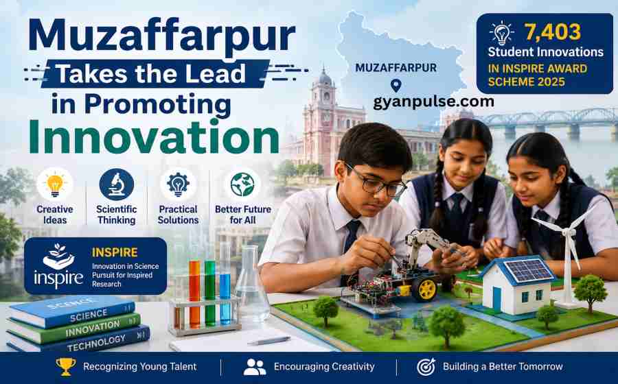 Muzaffarpur Takes the Lead in Promoting Innovation Among Students, INSPIRE Award Scheme 2025