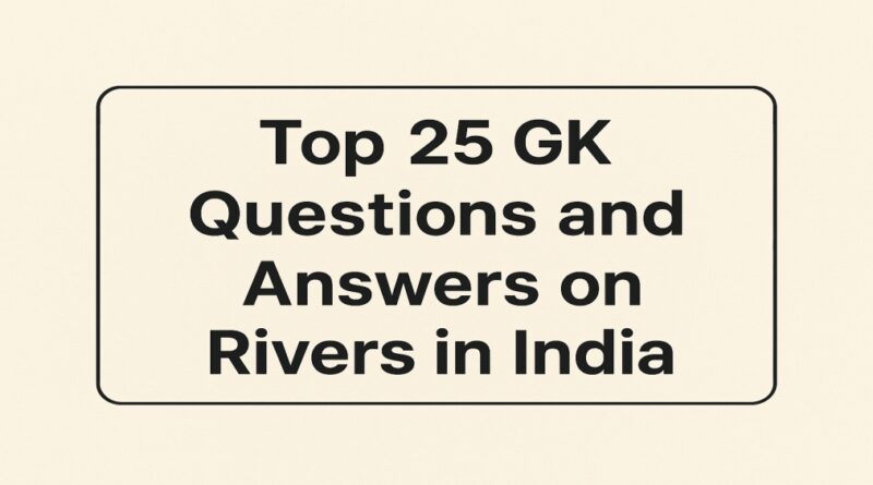 Top 25 GK Questions and Answers on Rivers in India
