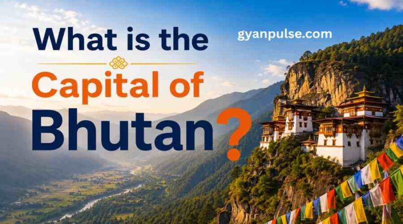 What is the Capital of Bhutan - History, Culture, Sports and Neighbouring Countries