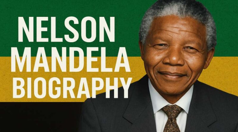 Nelson Mandela Biography - Life, Struggle, Leadership & Legacy of Madiba