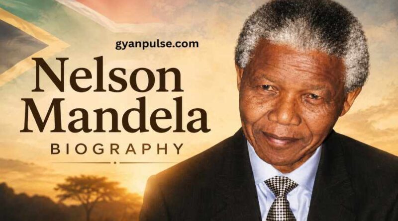 Nelson Mandela Biography - Life, Struggle, Leadership and Legacy of Madiba