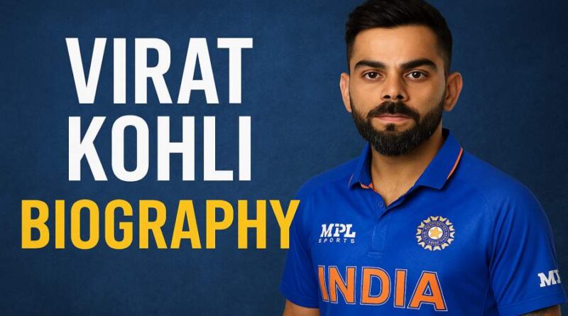 Virat Kohli Biography - From Delhi Streets to Global Cricket legend, Net Worth & Achievements