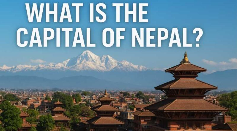 What is the Capital of Nepal - History, Area, Population & Culture