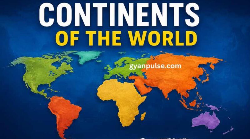 Continents of the World - Formation, Area, Population, Countries and Key Facts