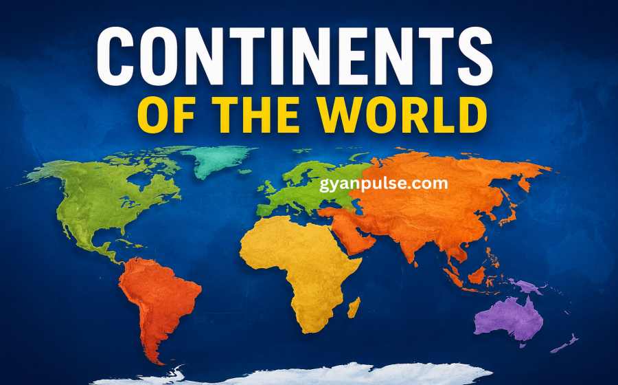 Continents of the World - Formation, Area, Population, Countries and Key Facts