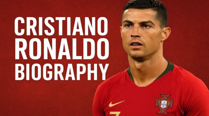 Cristiano Ronaldo biography - The Relentless Rise of Football’s Phenomenon