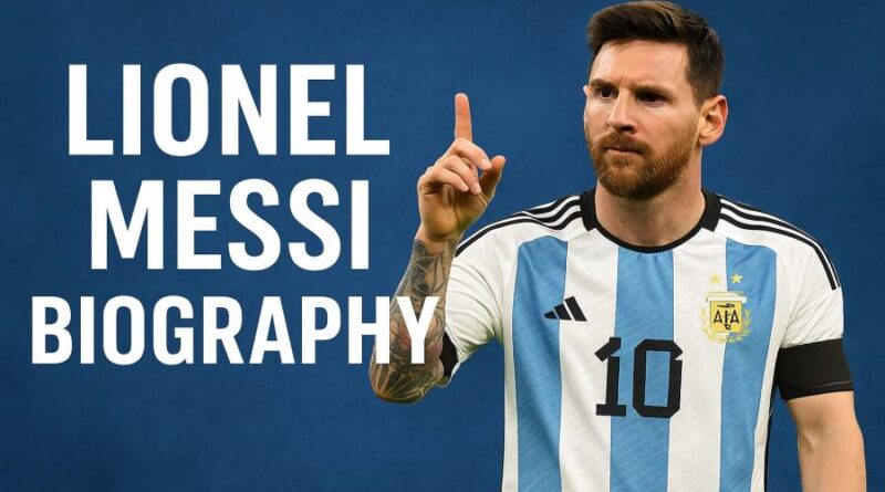 Lionel Messi Biography - The Magical Journey of Football’s Greatest Playmaker