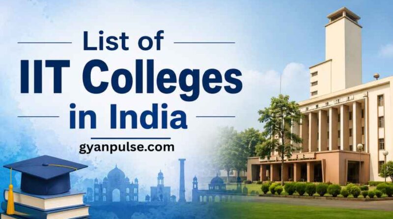 List of IIT Colleges in India - Campuses, History and Key Facts