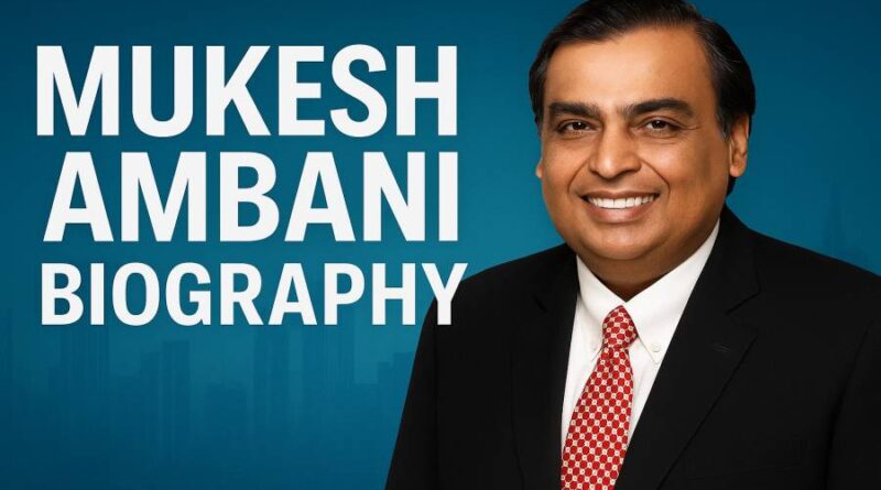 Mukesh Ambani Biography - Journey of India’s Most Influential Business Visionary