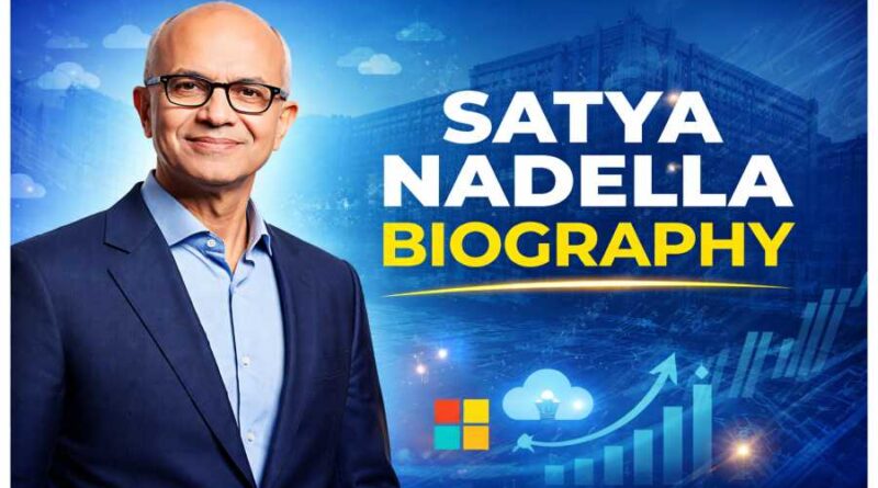 Satya Nadella Biography - Journey of Microsoft’s visionary CEO who transformed global technology