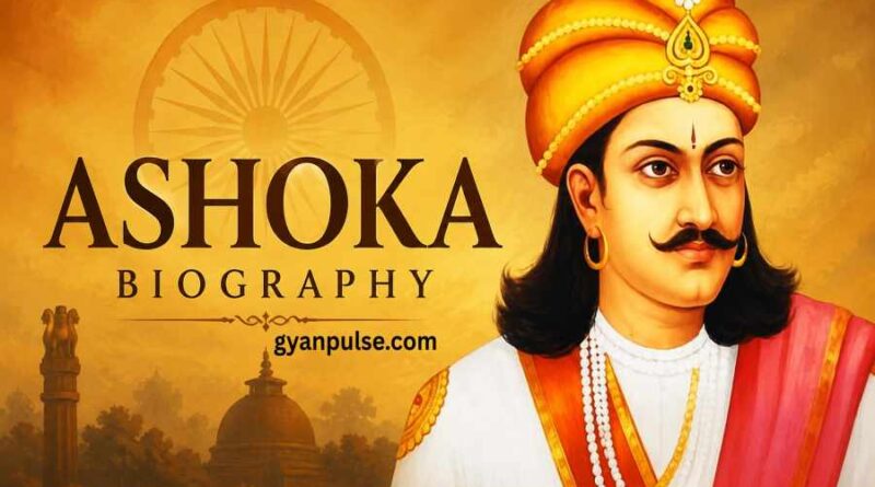 Ashoka Biography The Great Mauryan Emperor - From Fierce Conqueror To The Emperor of Dharma