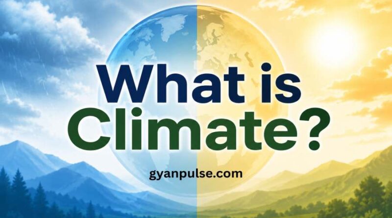 What is Climate? Difference Between Weather and Climate