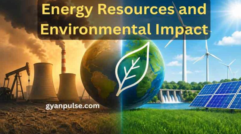 Energy Resources and Environmental Impact - Understanding the Power Behind Our Planet