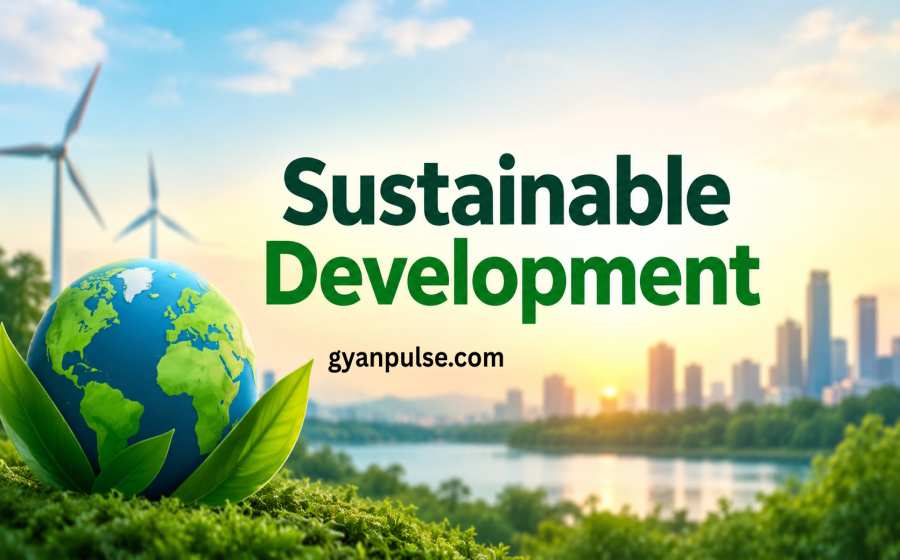 Sustainable Development - Concept, Importance and Global Goals for a Better Future