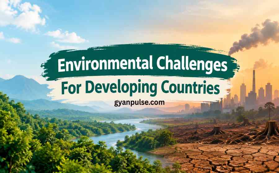 Environmental Challenges For Developing Countries - Causes, Impacts and Sustainable Solutions