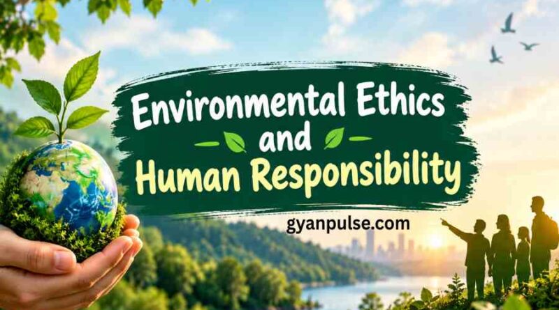 Environmental Ethics and Human Responsibility - Building a Sustainable Future