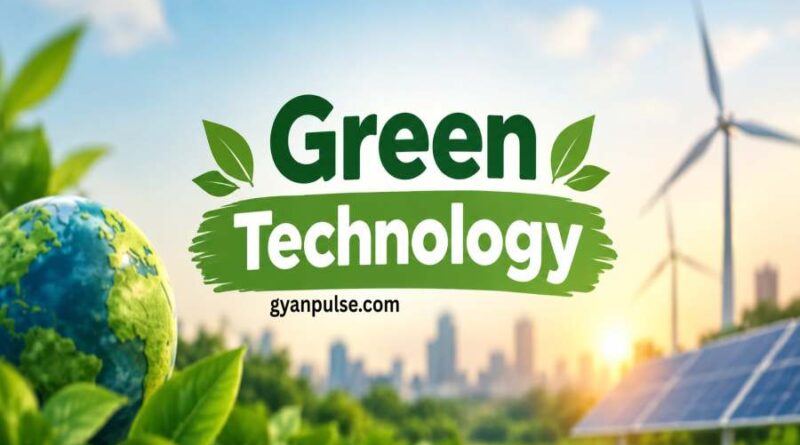 Green Technology - Meaning, Importance and Real Life Examples for a Sustainable Future