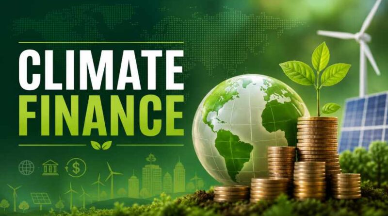 Climate Finance - Meaning, Importance and Global Impact