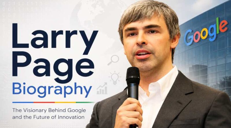 Larry Page Biography - The Visionary Who Co-Founded Google and Changed the Internet