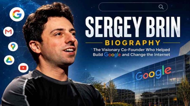Sergey Brin Biography - The Visionary Co-Founder Who Helped Build Google and Change the Internet