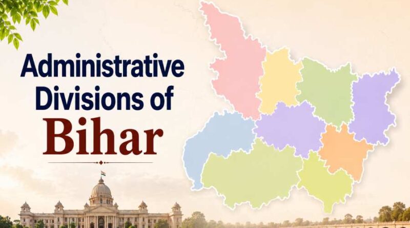 Administrative Divisions of Bihar - Understanding the State’s Administrative Structure