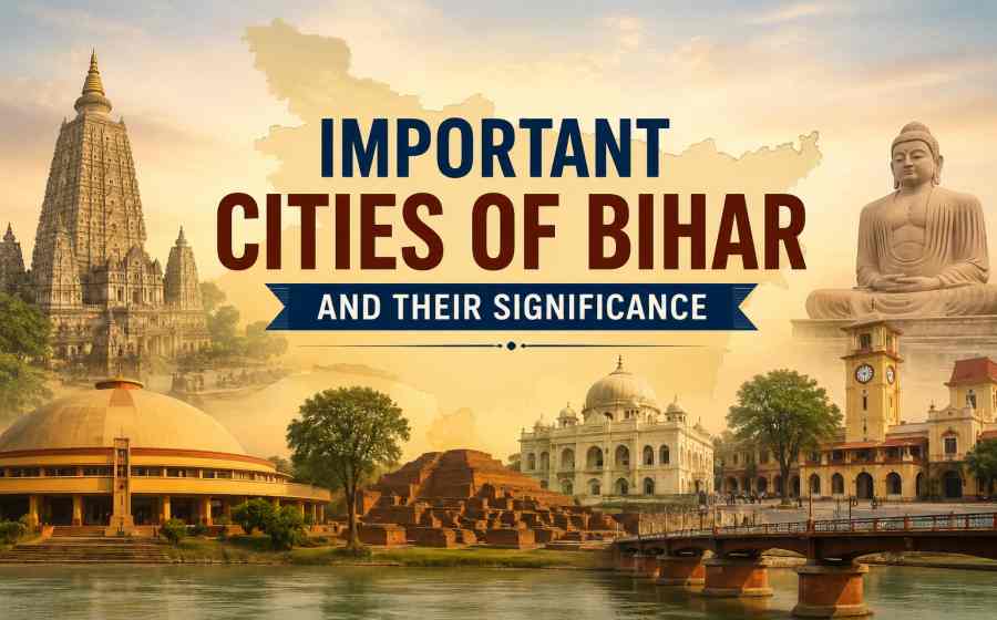 Important Cities of Bihar and Their Significance - Historical, Cultural and Economic Heart of the State