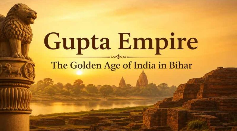Gupta Empire The Golden Age of India in Bihar and Its Lasting Legacy