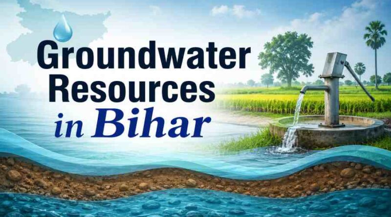 Groundwater Resources in Bihar - Importance, Availability, Uses and Conservation