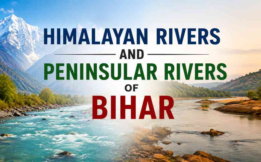 Himalayan Rivers and Peninsular Rivers of Bihar - Origin, Features, Importance and Major Differences
