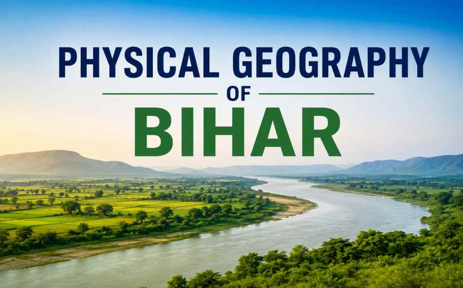 Physical Geography of Bihar - Rivers, Plains, Hills, Climate and Natural Resources