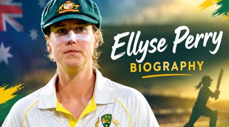Ellyse Perry Biography - The Extraordinary Journey of Australia’s Cricket Superstar